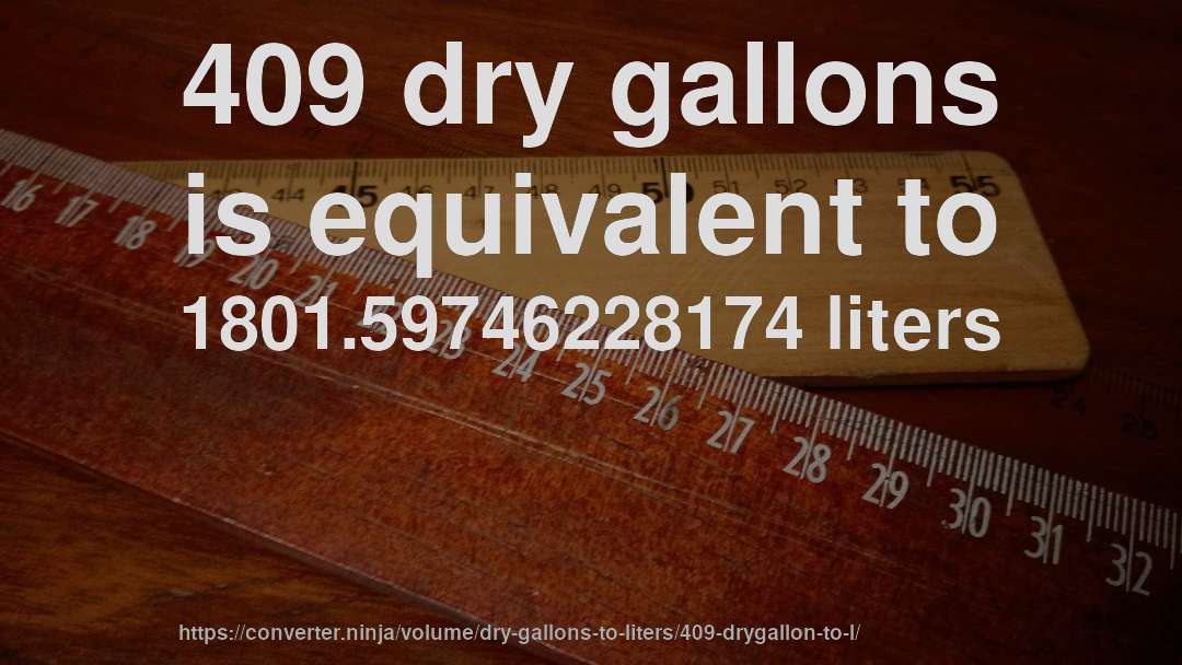 409 dry gallons is equivalent to 1801.59746228174 liters