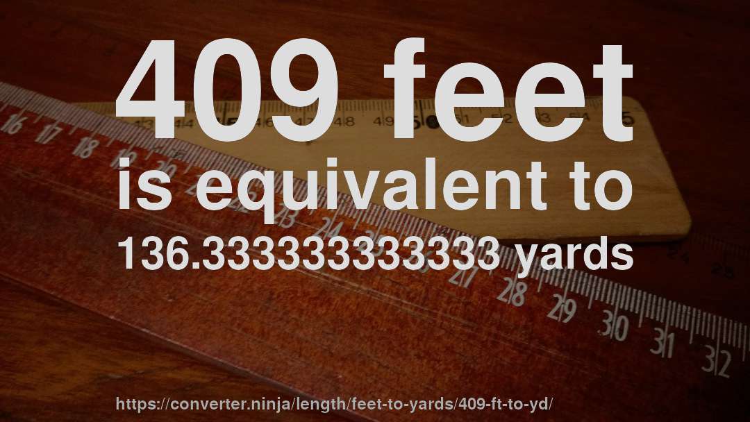 409 feet is equivalent to 136.333333333333 yards