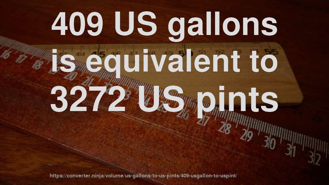 409 US gallons is equivalent to 3272 US pints