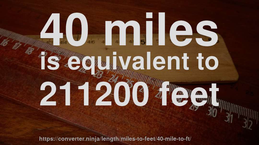 40 miles is equivalent to 211200 feet