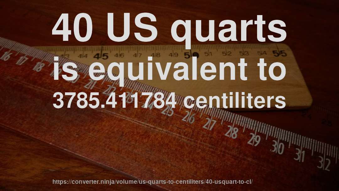 40 US quarts is equivalent to 3785.411784 centiliters