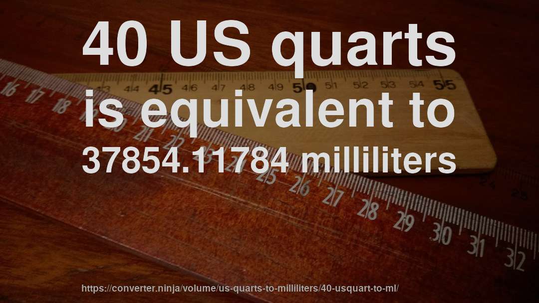 40 US quarts is equivalent to 37854.11784 milliliters