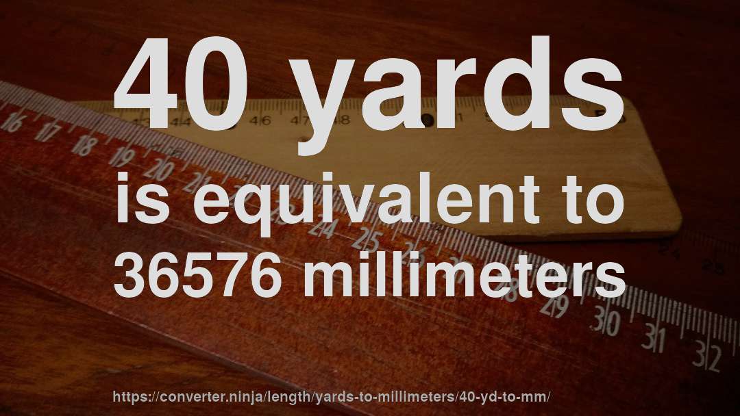 40 yards is equivalent to 36576 millimeters