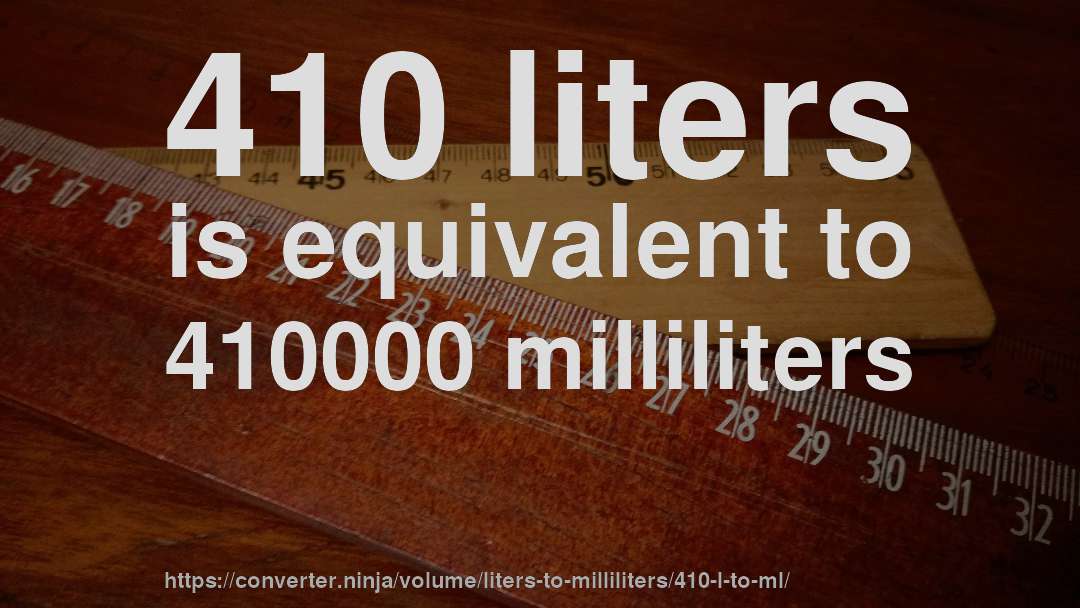 410 liters is equivalent to 410000 milliliters