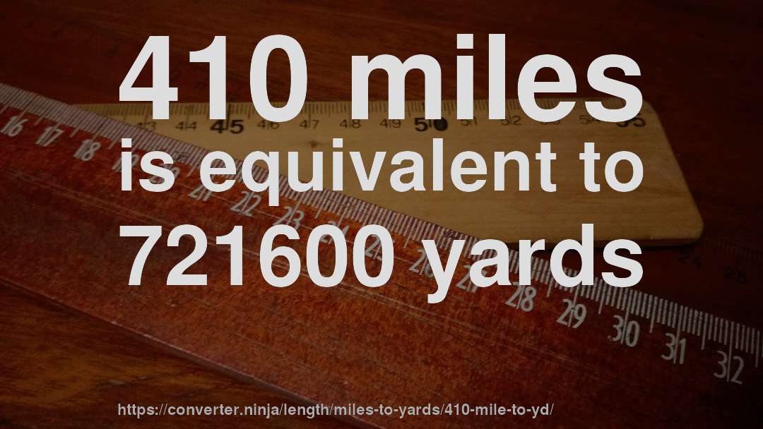 410 miles is equivalent to 721600 yards