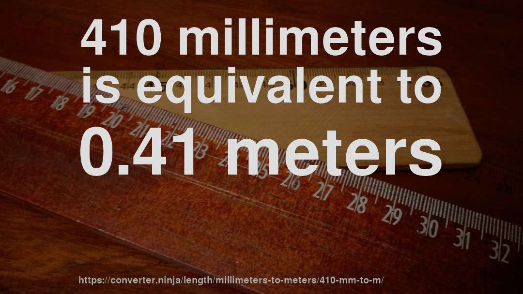 410 millimeters is equivalent to 0.41 meters