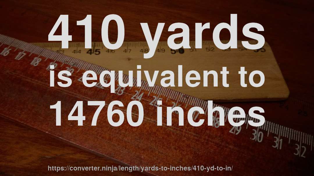 410 yards is equivalent to 14760 inches