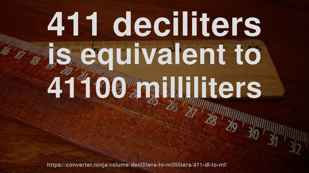 411 deciliters is equivalent to 41100 milliliters