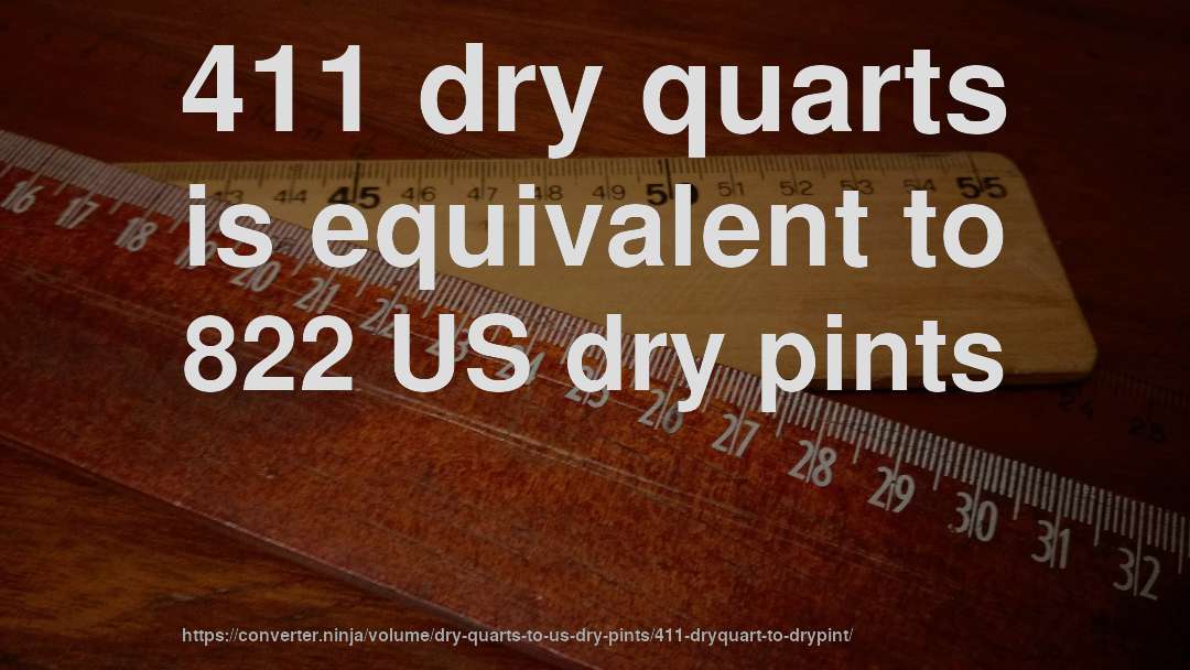 411 dry quarts is equivalent to 822 US dry pints