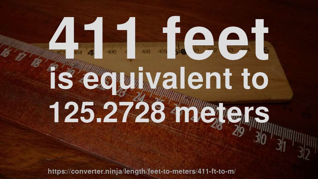 411 feet is equivalent to 125.2728 meters