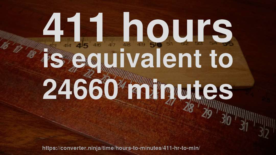 411 hours is equivalent to 24660 minutes