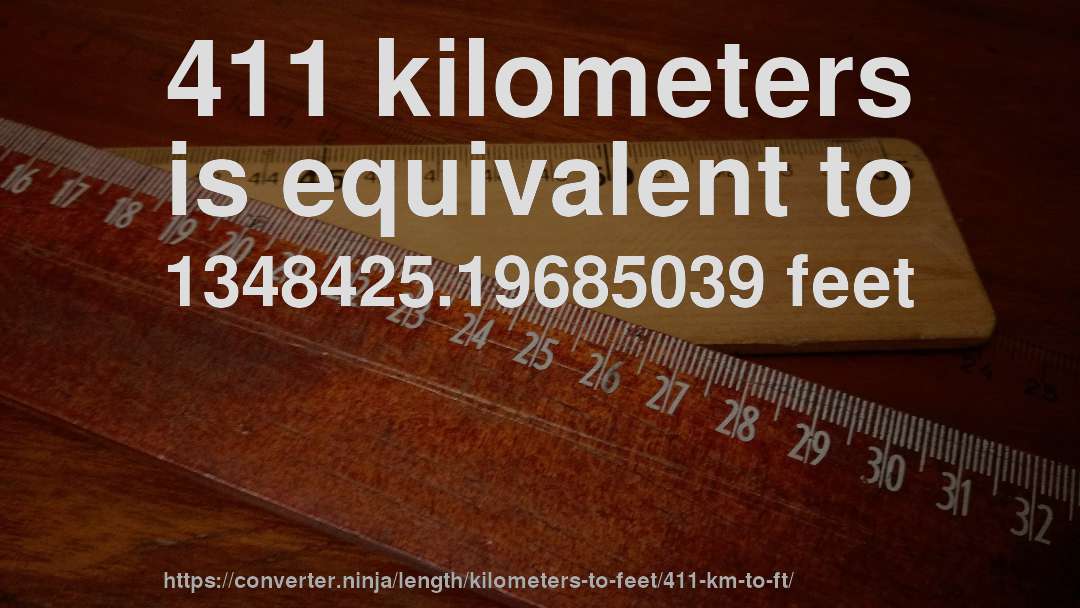 411 kilometers is equivalent to 1348425.19685039 feet