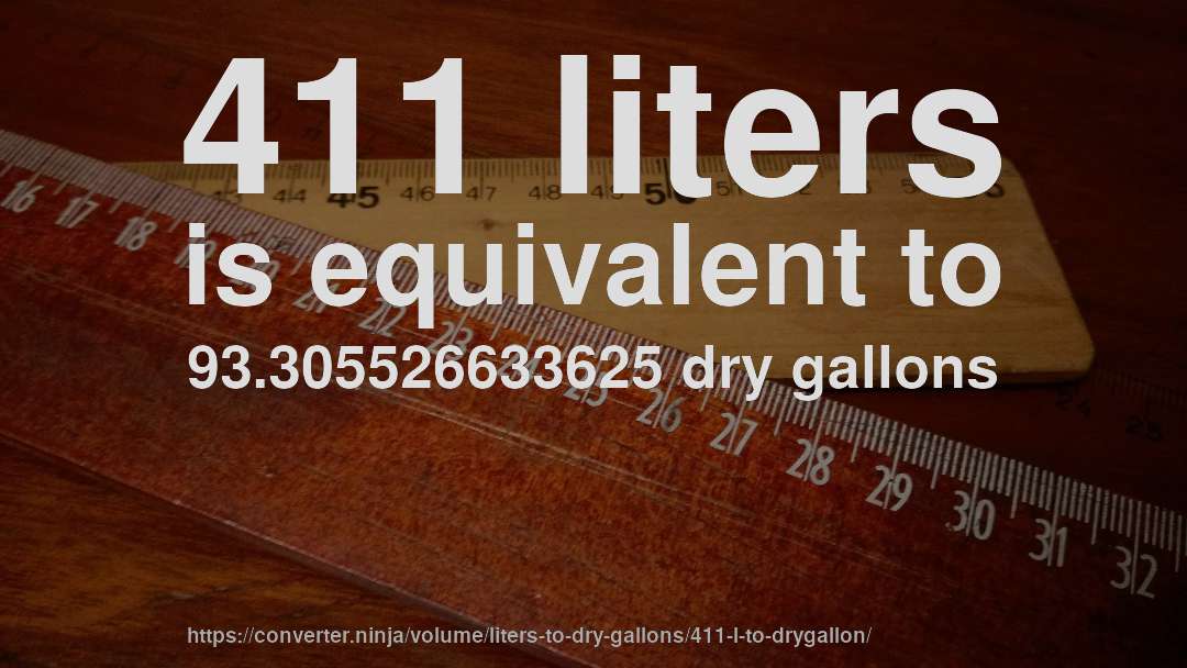 411 liters is equivalent to 93.305526633625 dry gallons