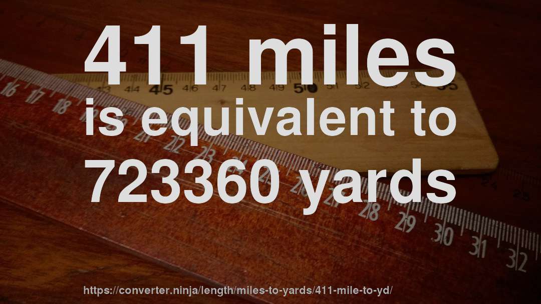 411 miles is equivalent to 723360 yards