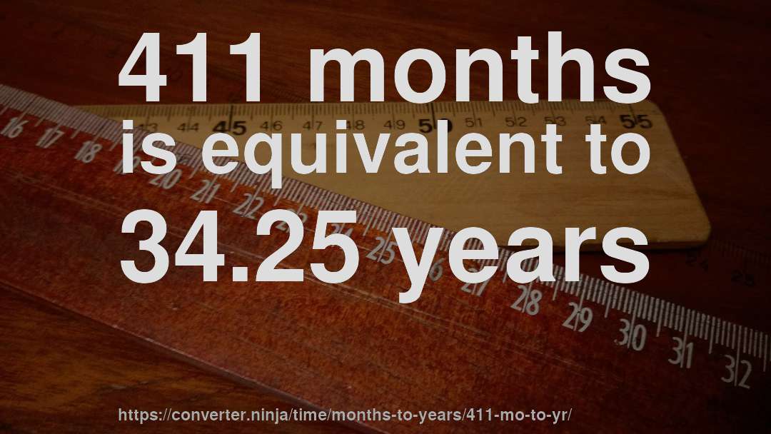 411 months is equivalent to 34.25 years