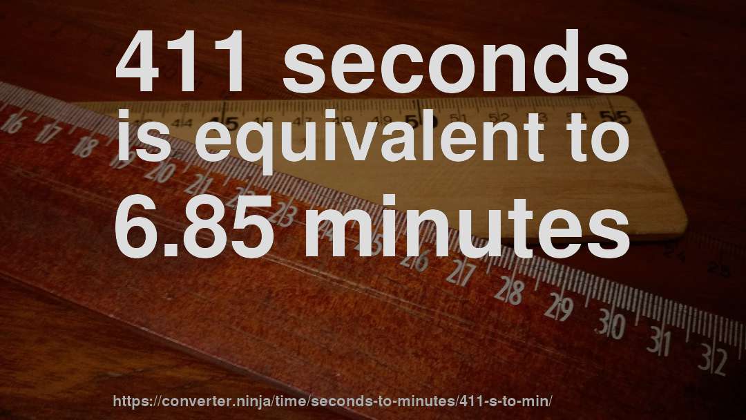 411 seconds is equivalent to 6.85 minutes