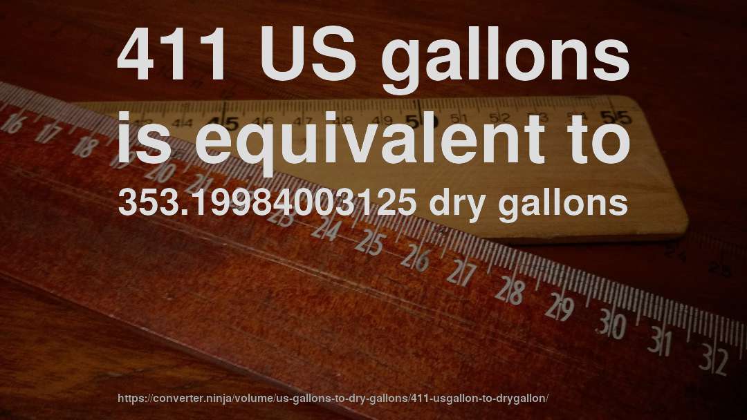 411 US gallons is equivalent to 353.19984003125 dry gallons