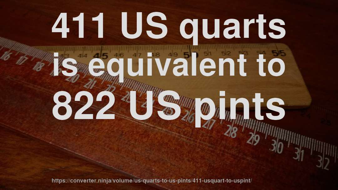 411 US quarts is equivalent to 822 US pints