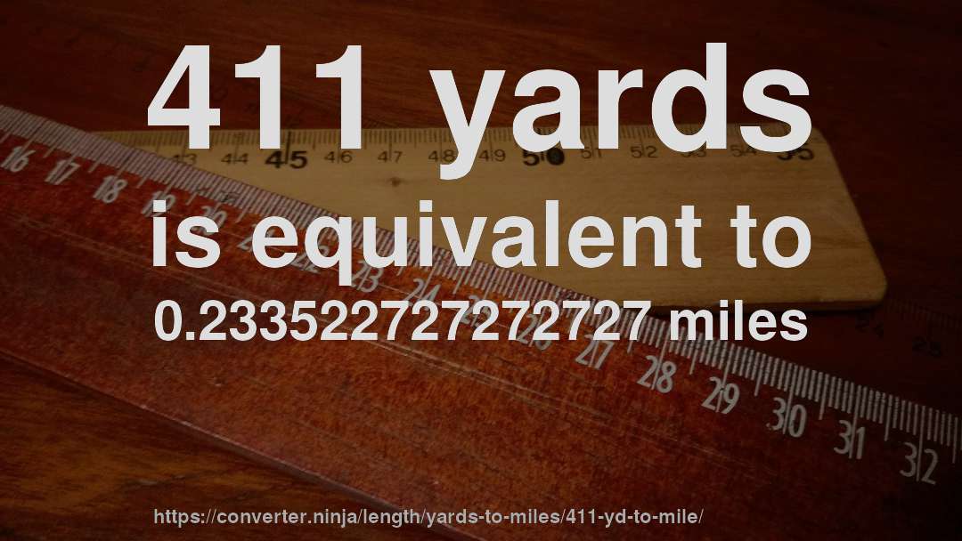 411 yards is equivalent to 0.233522727272727 miles