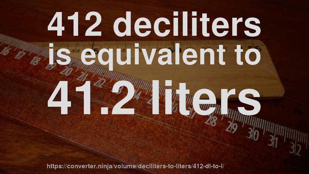 412 deciliters is equivalent to 41.2 liters