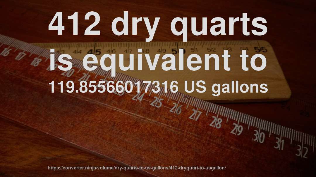 412 dry quarts is equivalent to 119.85566017316 US gallons