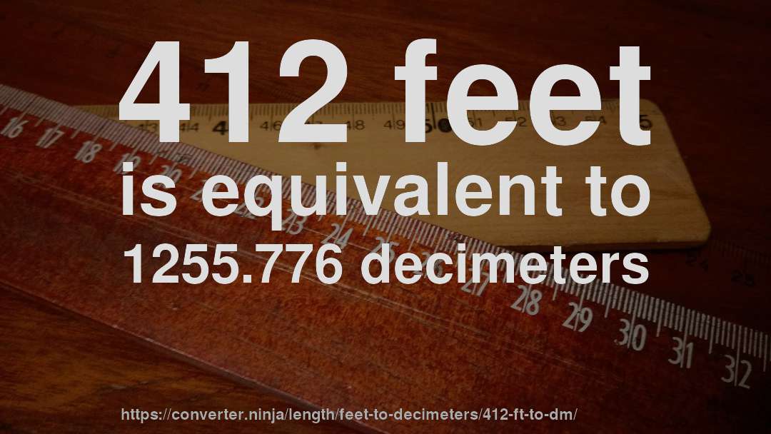 412 feet is equivalent to 1255.776 decimeters