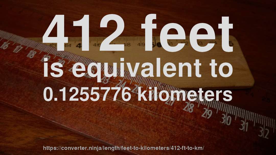 412 feet is equivalent to 0.1255776 kilometers