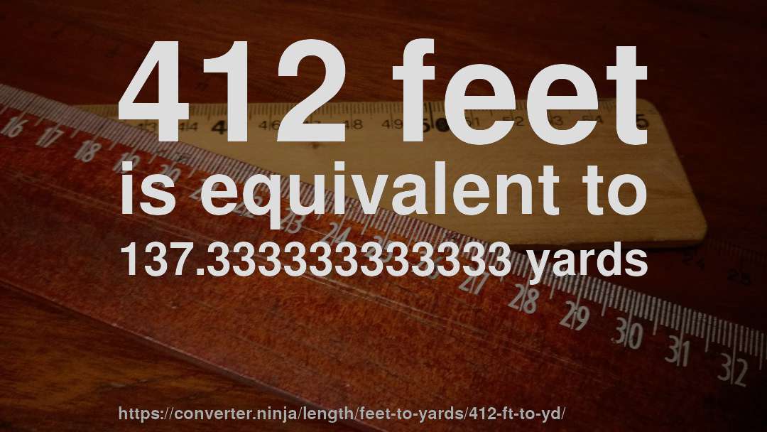 412 feet is equivalent to 137.333333333333 yards