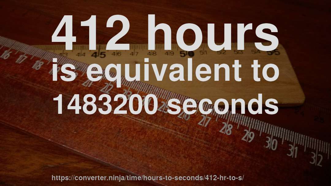 412 hours is equivalent to 1483200 seconds