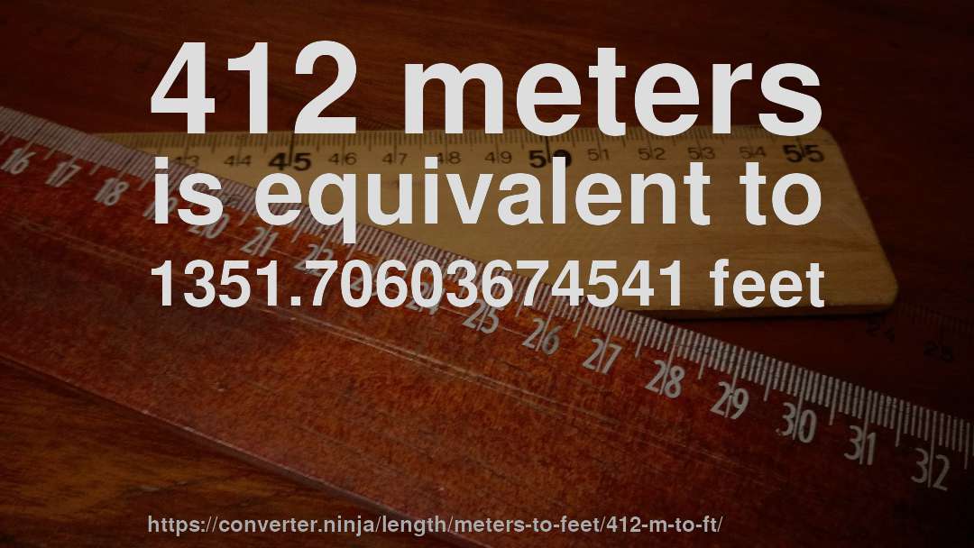 412 meters is equivalent to 1351.70603674541 feet
