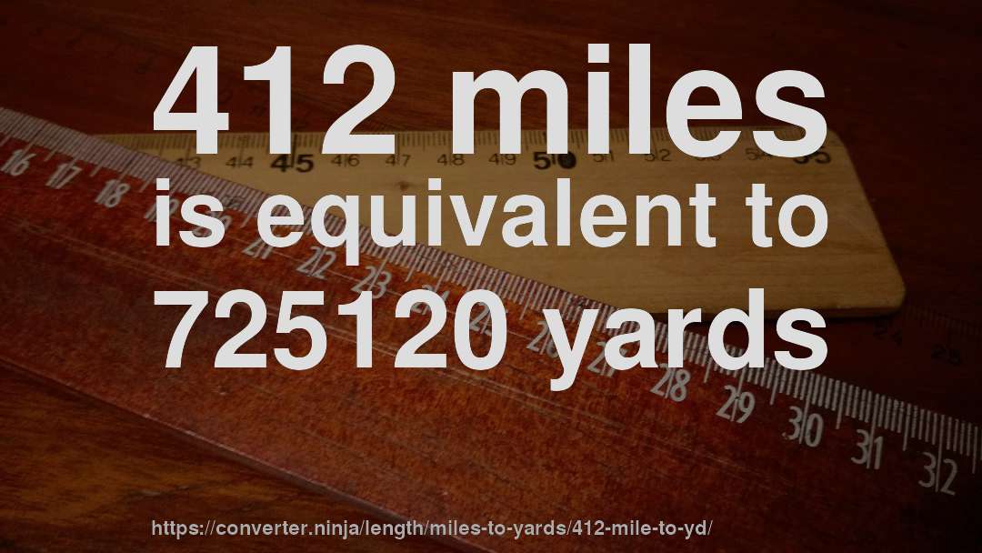 412 miles is equivalent to 725120 yards