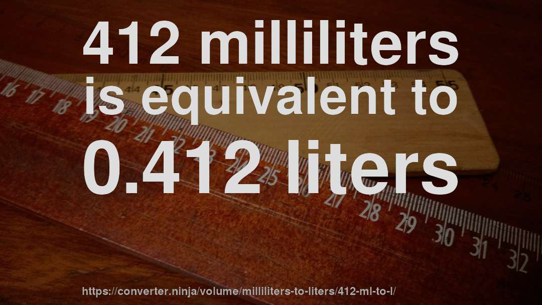 412 milliliters is equivalent to 0.412 liters