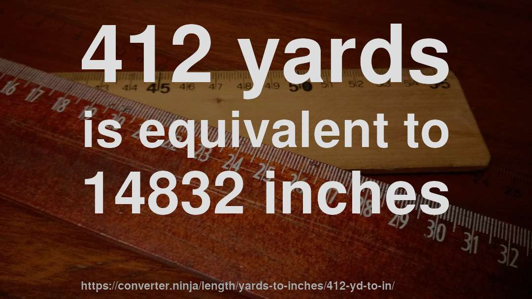 412 yards is equivalent to 14832 inches