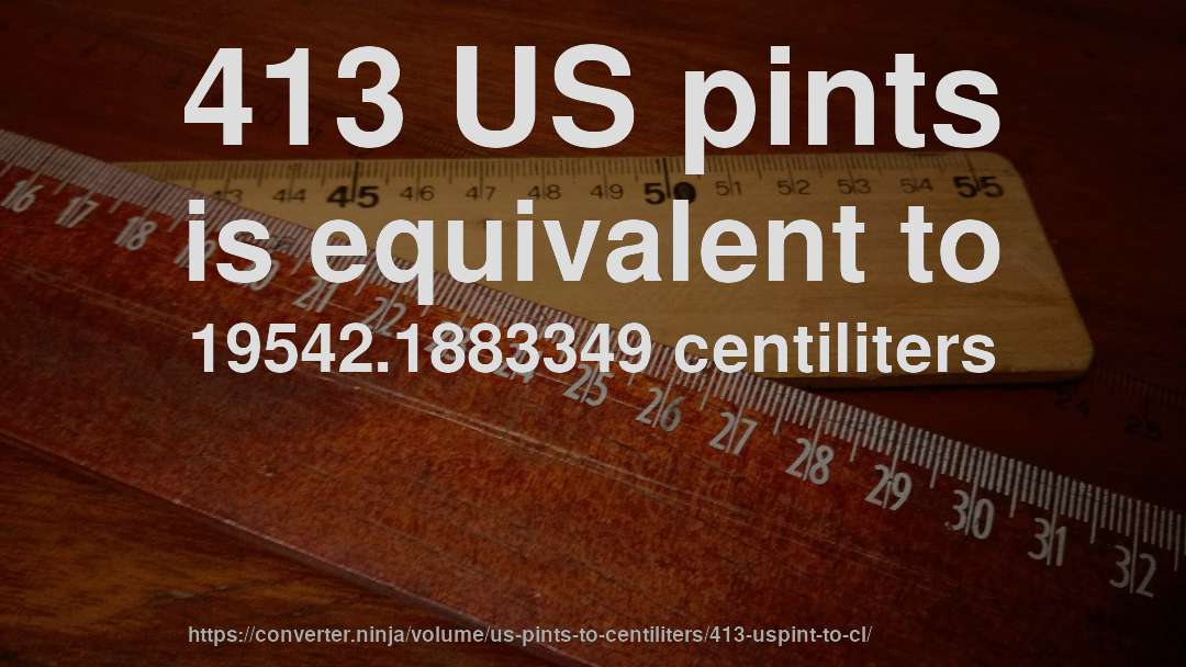 413 US pints is equivalent to 19542.1883349 centiliters