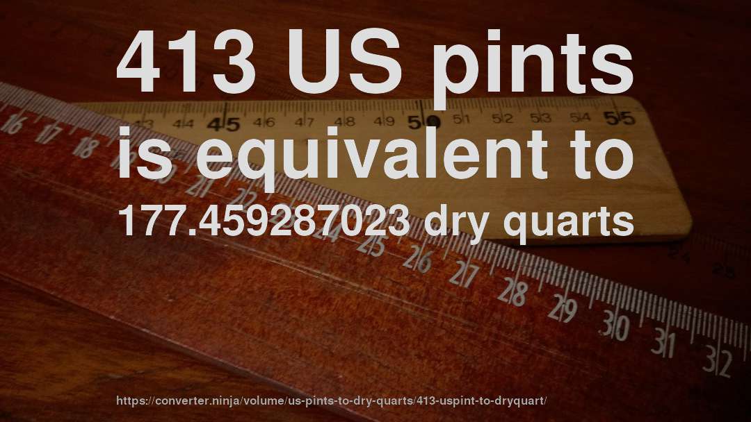 413 US pints is equivalent to 177.459287023 dry quarts