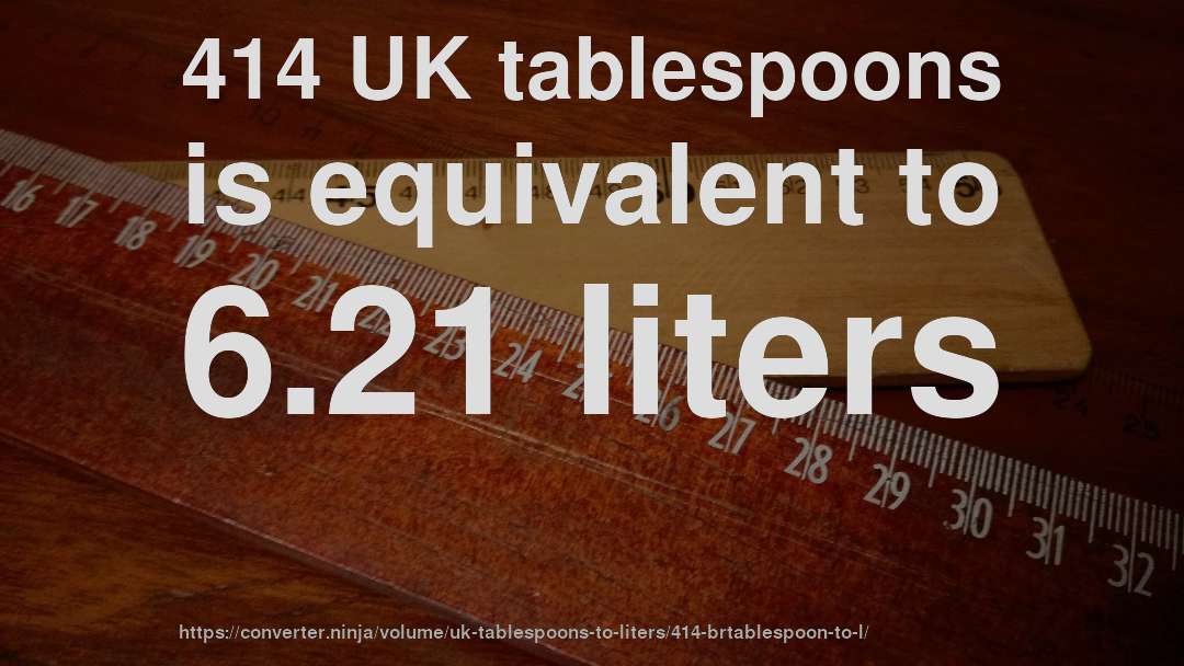 414 UK tablespoons is equivalent to 6.21 liters