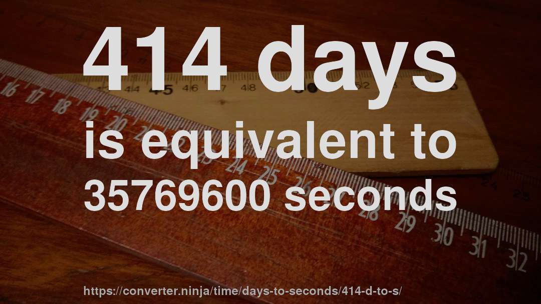 414 days is equivalent to 35769600 seconds