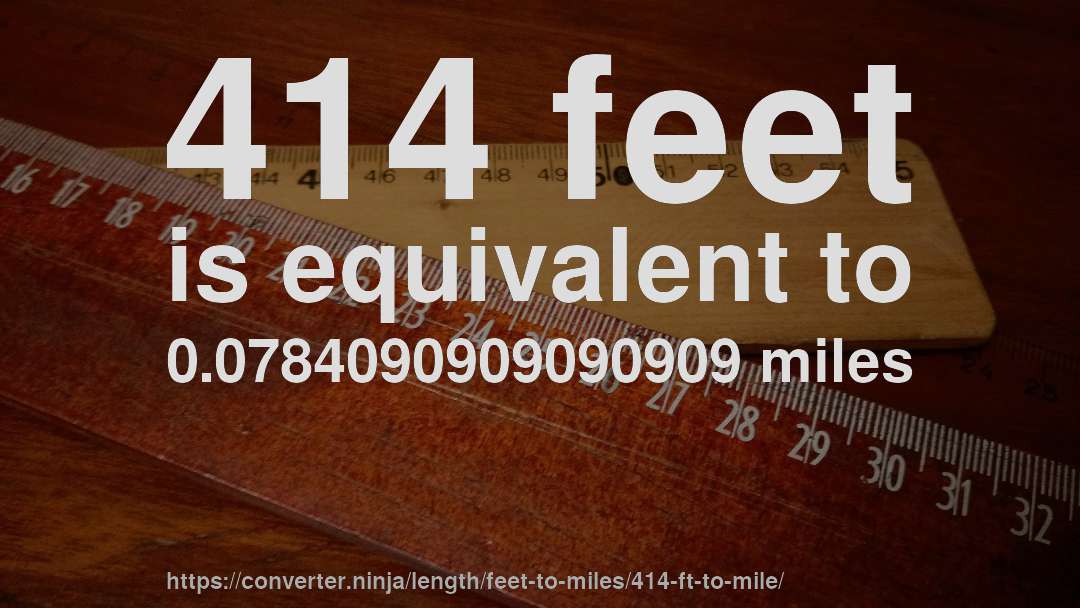 414 feet is equivalent to 0.0784090909090909 miles