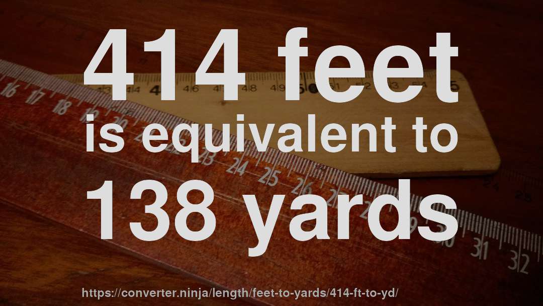 414 feet is equivalent to 138 yards