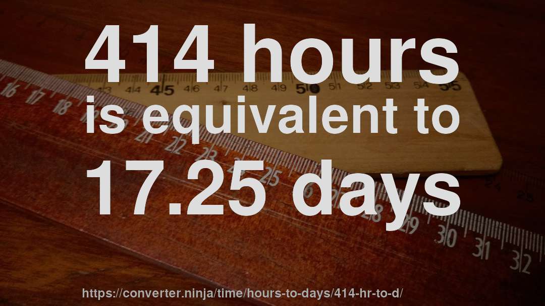414 hours is equivalent to 17.25 days