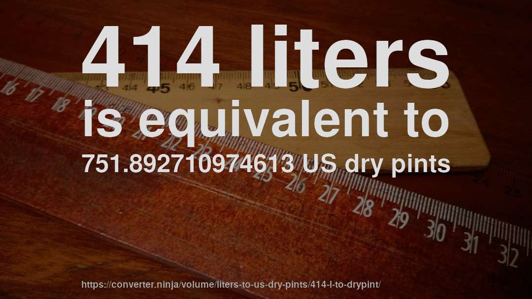 414 liters is equivalent to 751.892710974613 US dry pints