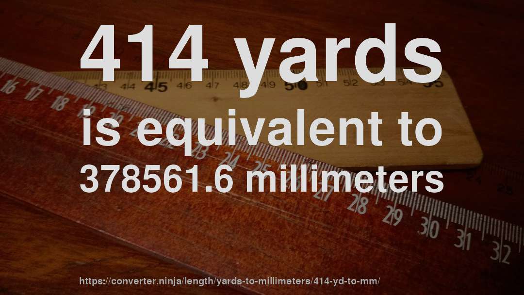 414 yards is equivalent to 378561.6 millimeters