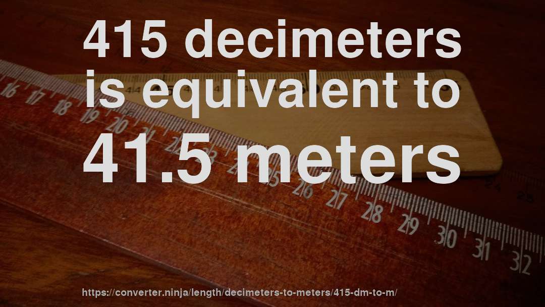 415 decimeters is equivalent to 41.5 meters