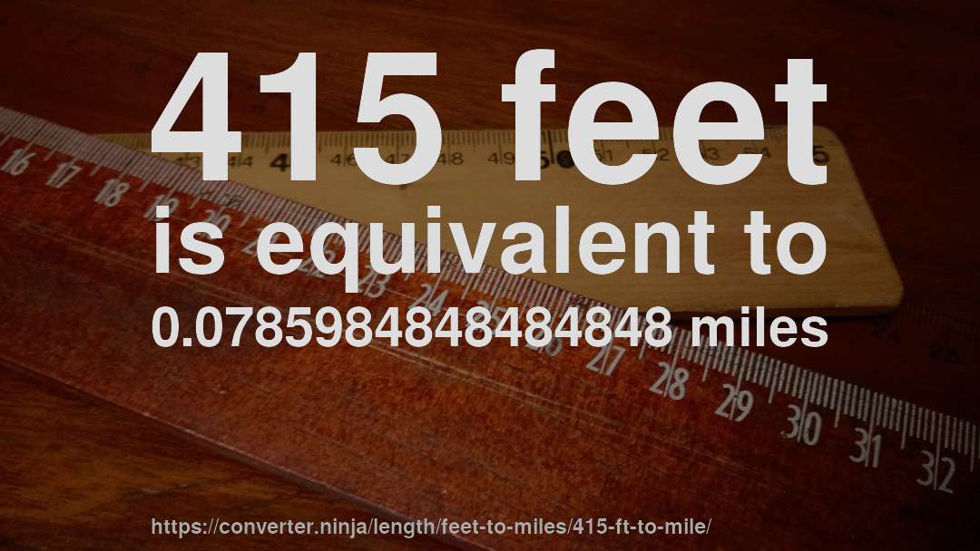 415 feet is equivalent to 0.0785984848484848 miles