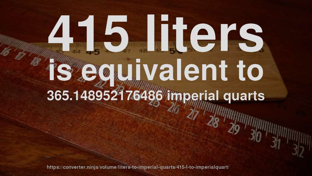 415 liters is equivalent to 365.148952176486 imperial quarts