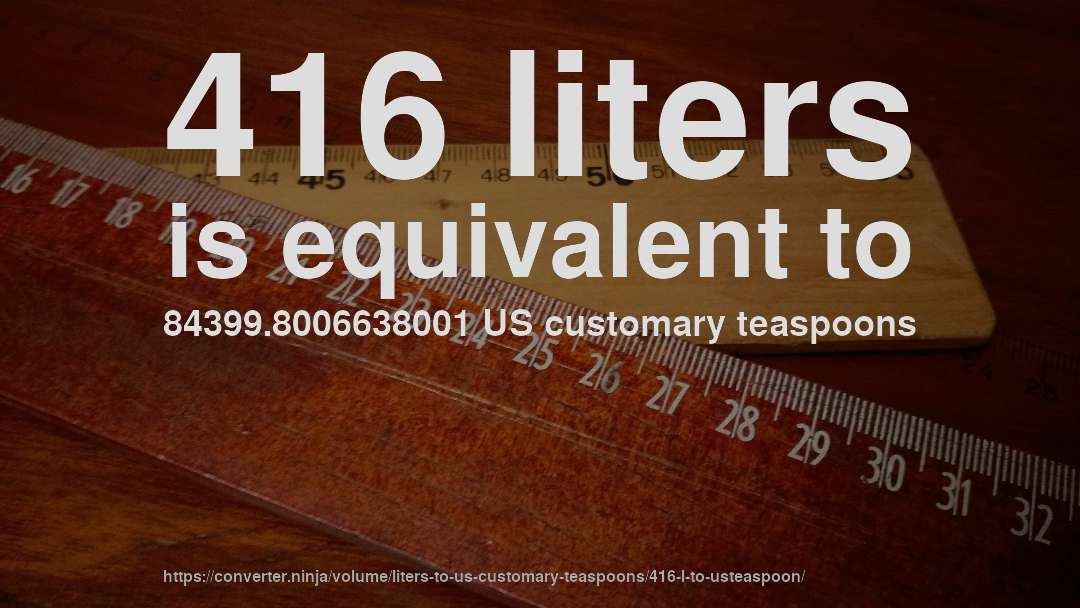 416 liters is equivalent to 84399.8006638001 US customary teaspoons