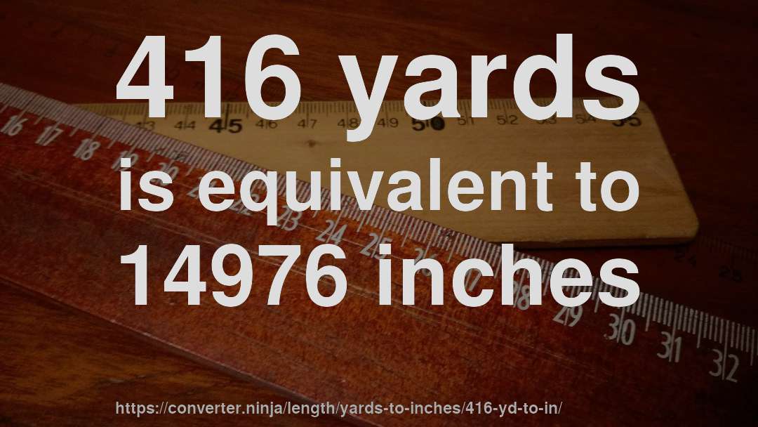 416 yards is equivalent to 14976 inches