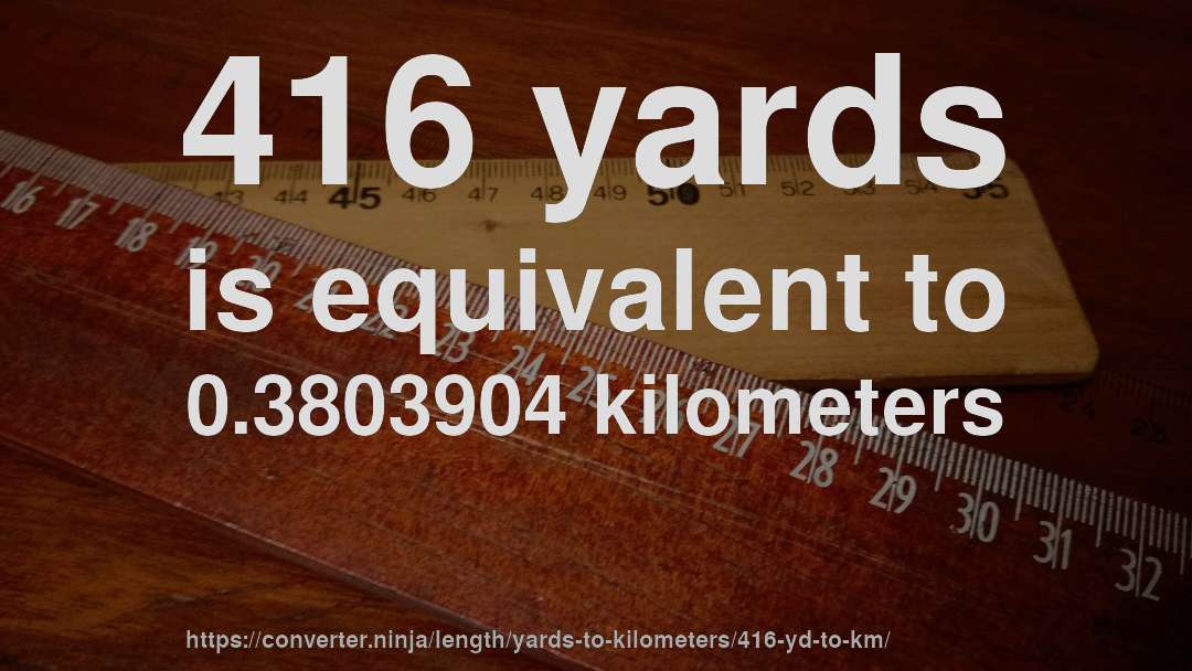 416 yards is equivalent to 0.3803904 kilometers