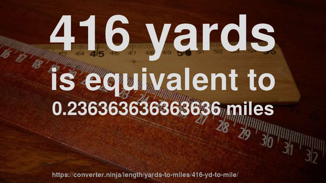416 yards is equivalent to 0.236363636363636 miles