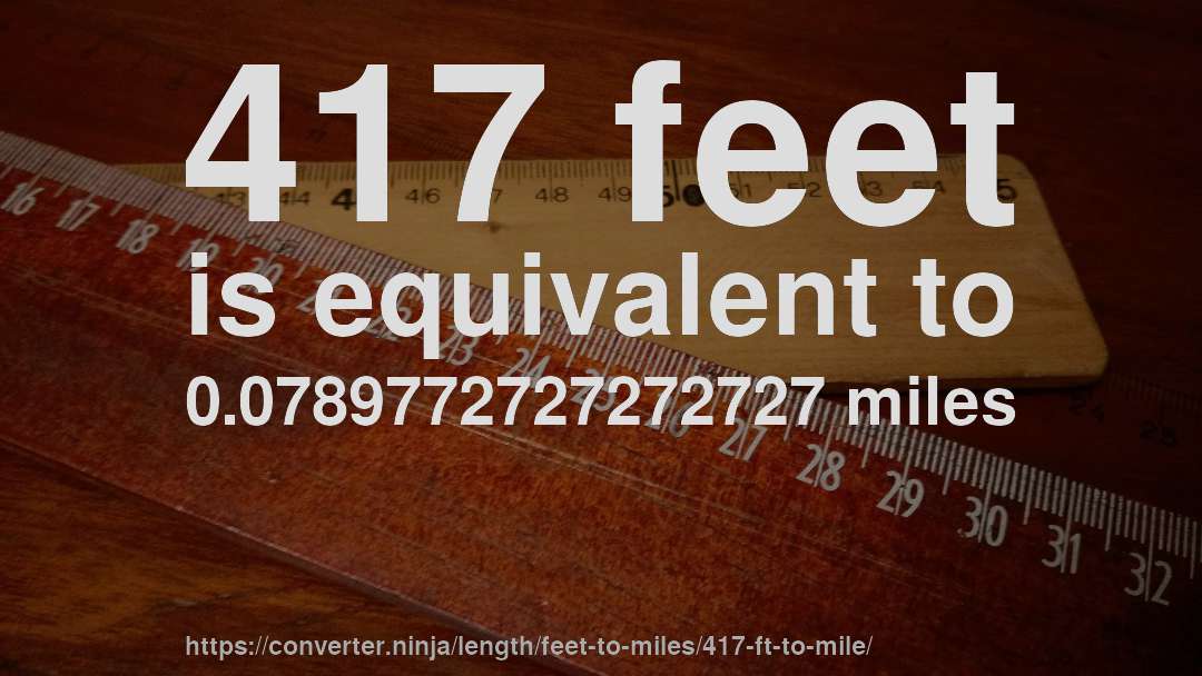 417 feet is equivalent to 0.0789772727272727 miles